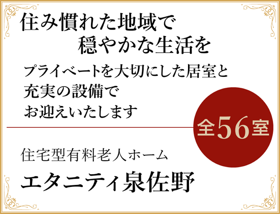 エターナル泉佐野は全56室。住み慣れた地域で穏やかな生活を。プライベートを大切にした居住と充実の設備でお迎えいたします